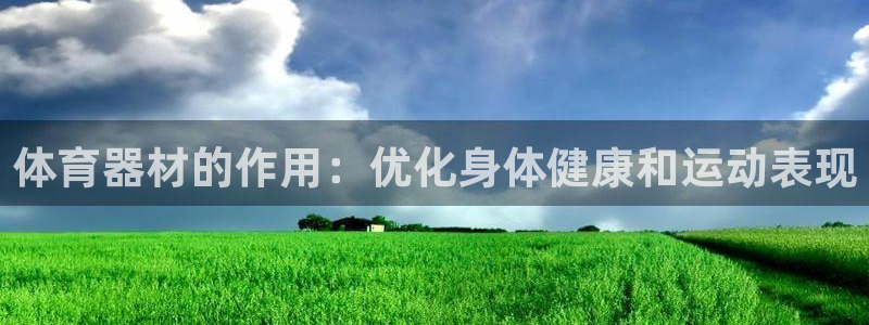 耀世娱乐注册官网账号：体育器材的作用：优化身体健康和