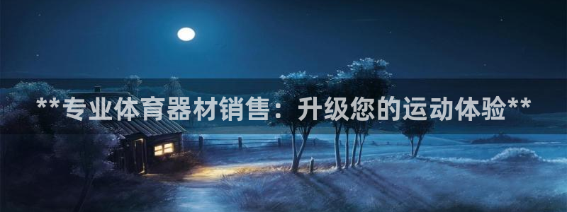 耀世娱乐网址是什么：**专业体育器材销售：升级您的运