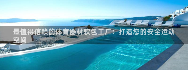 耀世娱乐挂机教程：最值得信赖的体育器材软包工厂：打造