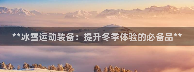 耀世平台注册网址是什么意思：**冰雪运动装备：提升冬