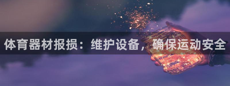 耀世娱乐登陆官网下载：体育器材报损：维护设备，确保运