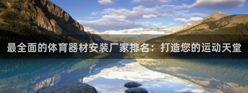 耀世娱乐app下载官网苹果：最全面的体育器材安装厂家