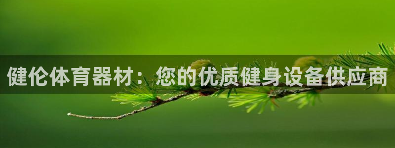 耀世平台app下载安装官网：健伦体育器材：您的优质健