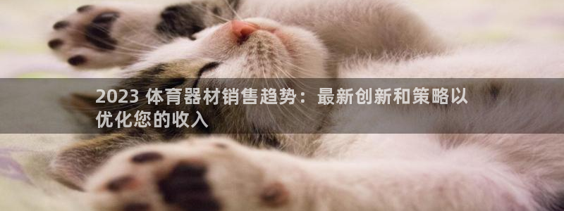 耀世娱乐注册账号：2023 体育器材销售趋势：最新创