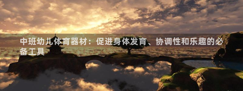耀世娱乐在线登录官网入口：中班幼儿体育器材：促进身体