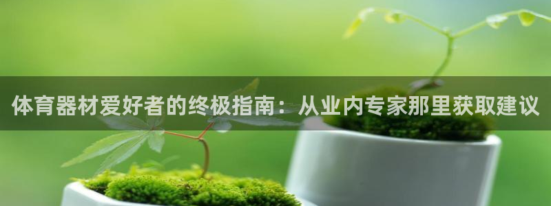 耀世娱乐中国：体育器材爱好者的终极指南：从业内专家那