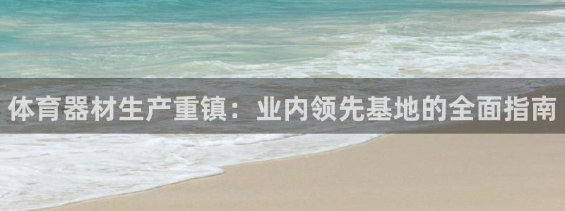 耀世盛启什么意思：体育器材生产重镇：业内领先基地的全