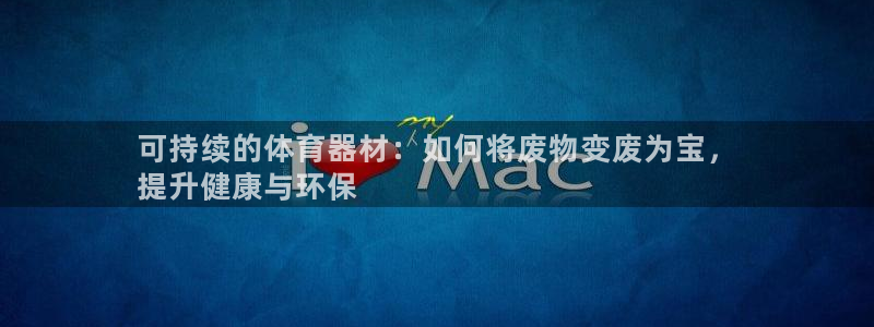 耀世娱乐网站官网：可持续的体育器材：如何将废物变废为宝，
提