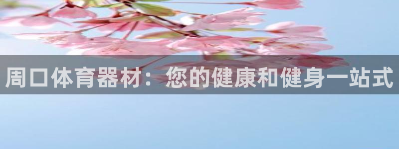 耀世平台皮皮虾：周口体育器材：您的健康和健身一站式