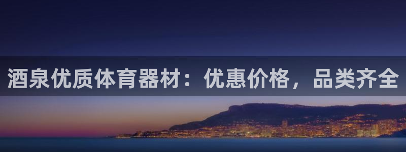耀世平台注册链接怎么打开：酒泉优质体育器材：优惠价格
