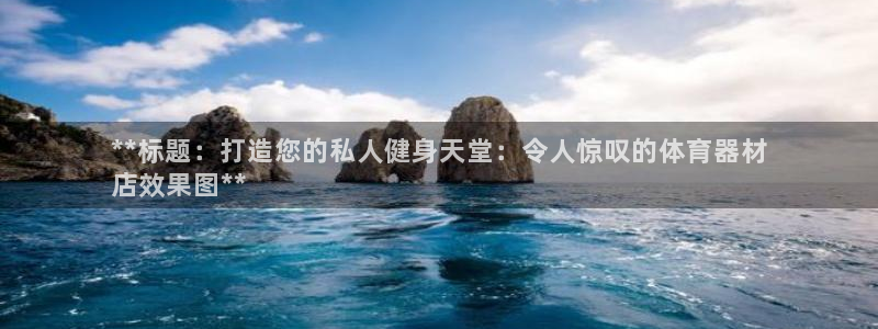 耀世娱乐注册官网：**标题：打造您的私人健身天堂：令