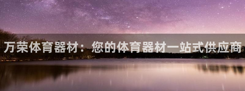耀世娱乐平台官网登录不了了：万荣体育器材：您的体育器