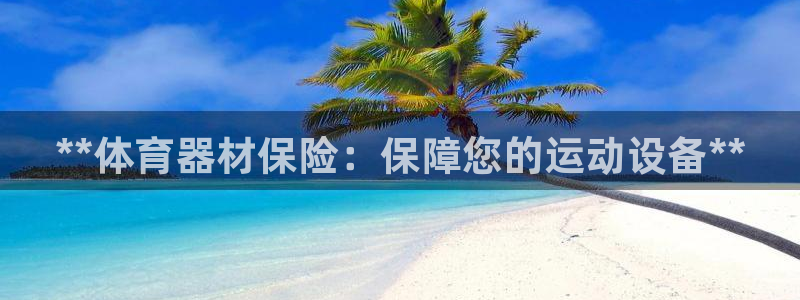 耀世娱乐怎么注册会员：**体育器材保险：保障您的运动
