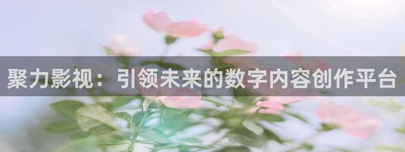 宅男视频在线：聚力影视：引领未来的数字内容创作平台